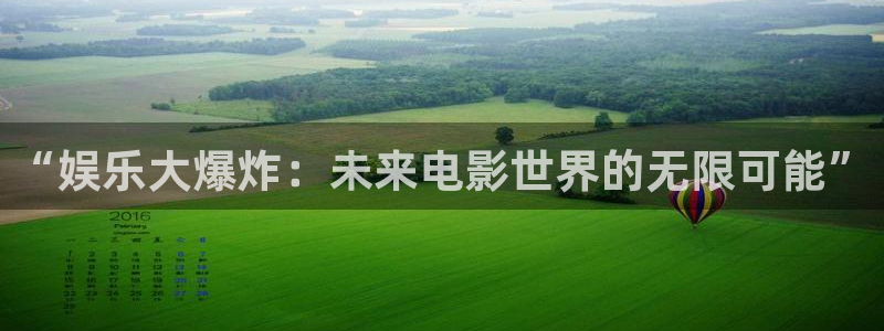 恒盛娱乐：“娱乐大爆炸：未来电影世界的无限可能”