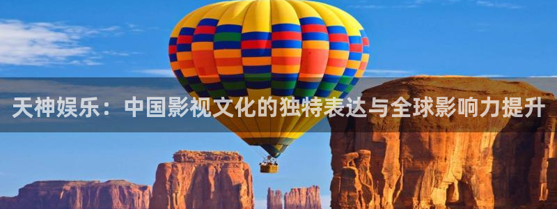 恒盛娱乐下载：天神娱乐：中国影视文化的独特表达与全球影响力提升